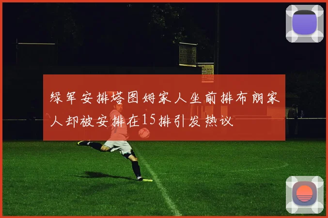 绿军安排塔图姆家人坐前排布朗家人却被安排在15排引发热议
